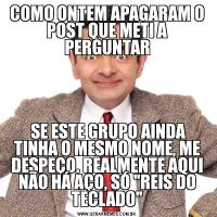COMO ONTEM APAGARAM O POST QUE METI A PERGUNTAR SE ESTE GRUPO AINDA TINHA O MESMO NOME, ME DESPEÇO. REALMENTE AQUI NÃO HÁ AÇO, SÓ 