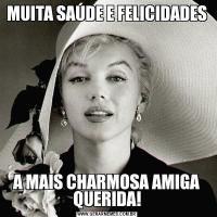 MUITA SAÚDE E FELICIDADES A MAIS CHARMOSA AMIGA QUERIDA!