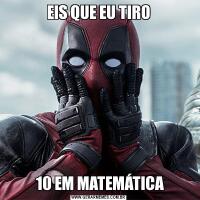 EIS QUE EU TIRO 10 EM MATEMÁTICA