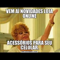 VEM AÍ NOVIDADES LOJA ONLINEACESSÓRIOS PARA SEU CELULAR.