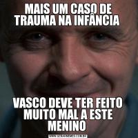 MAIS UM CASO DE TRAUMA NA INFÂNCIA VASCO DEVE TER FEITO MUITO MAL A ESTE MENINO 
