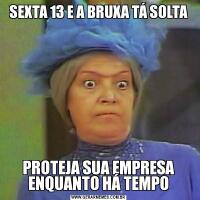 SEXTA 13 E A BRUXA TÁ SOLTAPROTEJA SUA EMPRESA ENQUANTO HÁ TEMPO