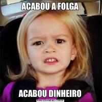 ACABOU A FOLGAACABOU DINHEIRO