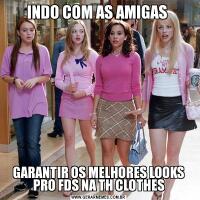 INDO COM AS AMIGAS GARANTIR OS MELHORES LOOKS PRO FDS NA TH CLOTHES