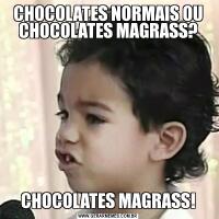 CHOCOLATES NORMAIS OU CHOCOLATES MAGRASS?CHOCOLATES MAGRASS!