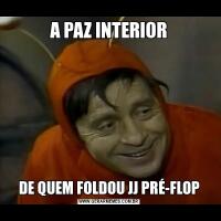 A PAZ INTERIORDE QUEM FOLDOU JJ PRÉ-FLOP