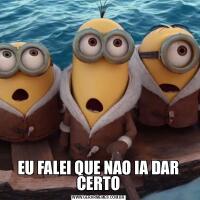 EU FALEI QUE NAO IA DAR CERTO