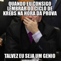 QUANDO EU CONSIGO LEMBRAR DO CICLO DE KREBS NA HORA DA PROVATALVEZ EU SEJA UM GENIO