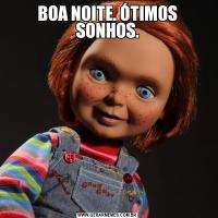 BOA NOITE. ÓTIMOS SONHOS.