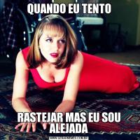 QUANDO EU TENTORASTEJAR MAS EU SOU ALEJADA