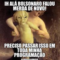 IH ALÁ BOLSONARO FALOU MERDA DE NOVO!PRECISO PASSAR ISSO EM TODA MINHA PROGRAMAÇÃO