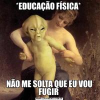 *EDUCAÇÃO FÍSICA* NÃO ME SOLTA QUE EU VOU FUGIR 