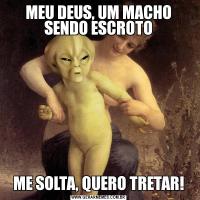 MEU DEUS, UM MACHO SENDO ESCROTOME SOLTA, QUERO TRETAR!