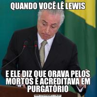 QUANDO VOCÊ LÊ LEWISE ELE DIZ QUE ORAVA PELOS MORTOS E ACREDITAVA EM PURGATÓRIO