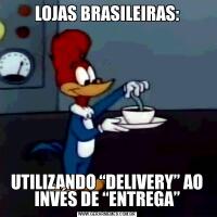 LOJAS BRASILEIRAS:UTILIZANDO “DELIVERY” AO INVÉS DE “ENTREGA”