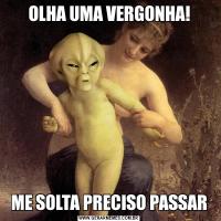 OLHA UMA VERGONHA!ME SOLTA PRECISO PASSAR