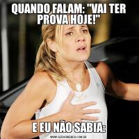 QUANDO FALAM: "VAI TER PROVA HOJE!"E EU NÃO SABIA: