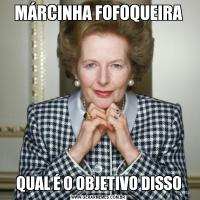 MÁRCINHA FOFOQUEIRAQUAL É O OBJETIVO DISSO