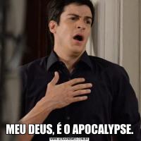 MEU DEUS, É O APOCALYPSE.