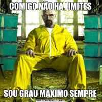COMIGO NÃO HA LIMITESSOU GRAU MÁXIMO SEMPRE