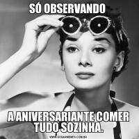 SÓ OBSERVANDO A ANIVERSARIANTE COMER TUDO SOZINHA.