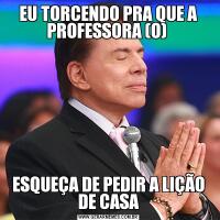 EU TORCENDO PRA QUE A PROFESSORA (O) ESQUEÇA DE PEDIR A LIÇÃO DE CASA