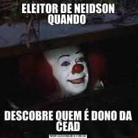 ELEITOR DE NEIDSON QUANDO DESCOBRE QUEM É DONO DA CEAD