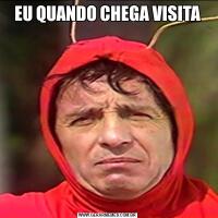 EU QUANDO CHEGA VISITA
