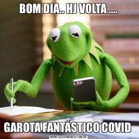 BOM DIA.. HJ VOLTA ....GAROTA FANTÁSTICO COVID 