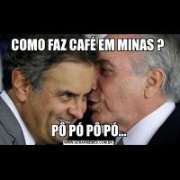 COMO FAZ CAFÉ EM MINAS ? PÔ PÓ PÔ PÓ...