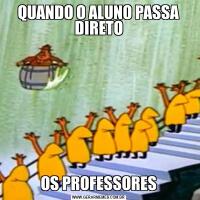 QUANDO O ALUNO PASSA DIRETOOS PROFESSORES