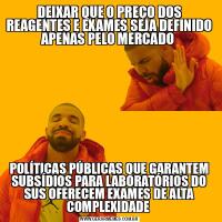 DEIXAR QUE O PREÇO DOS REAGENTES E EXAMES SEJA DEFINIDO APENAS PELO MERCADO POLÍTICAS PÚBLICAS QUE GARANTEM SUBSÍDIOS PARA LABORATÓRIOS DO SUS OFERECEM EXAMES DE ALTA COMPLEXIDADE 