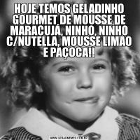 HOJE TEMOS GELADINHO GOURMET DE MOUSSE DE MARACUJÁ, NINHO, NINHO C/NUTELLA, MOUSSE LIMAO E PAÇOCA!!