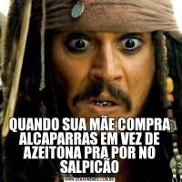 QUANDO SUA MÃE COMPRA ALCAPARRAS EM VEZ DE AZEITONA PRA POR NO SALPICÃO