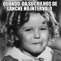 QUANDO  DA SUCRILHOS DE LANCHE NO INTERVALO 