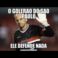 O GOLERAO DO SAO PAULOELE DEFENDE NADA