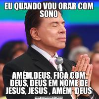 EU QUANDO VOU ORAR COM SONOAMÉM,DEUS, FICA COM DEUS, DEUS EM NOME DE JESUS, JESUS , AMÉM  DEUS