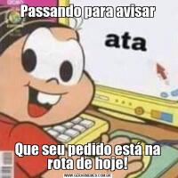 Passando para avisarQue seu pedido está na rota de hoje!