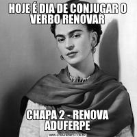 HOJE É DIA DE CONJUGAR O VERBO RENOVARCHAPA 2 - RENOVA ADUFERPE