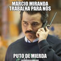 MÁRCIO MIRANDA TRABALHA PARA NÓSPUTO DE MIERDA