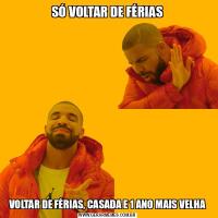 SÓ VOLTAR DE FÉRIASVOLTAR DE FÉRIAS, CASADA E 1 ANO MAIS VELHA