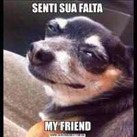 SENTI SUA FALTAMY FRIEND