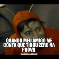 QUANDO MEU AMIGO ME CONTA QUE TIROU ZERO NA PROVA 