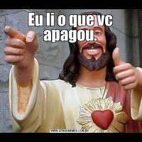 Eu li o que vc apagou.
