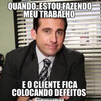 QUANDO  ESTOU FAZENDO MEU TRABALHO E O CLIENTE FICA COLOCANDO DEFEITOS 