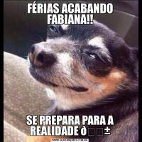FÉRIAS ACABANDO FABIANA!!SE PREPARA PARA A REALIDADE 