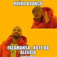 RUÍDO BRANCOFALAMANSA - XOTE DA ALEGRIA