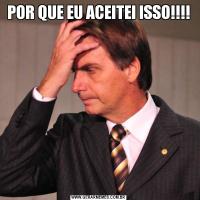 POR QUE EU ACEITEI ISSO!!!!