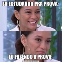 EU ESTUDANDO PRA PROVA;EU FAZENDO A PROVA;