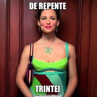 DE REPENTETRINTEI